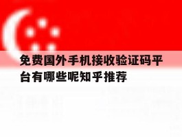 包含免费国外手机接收验证码平台有哪些呢知乎推荐的词条