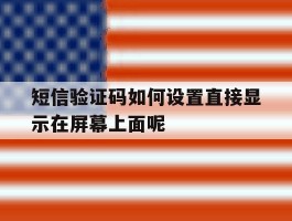 包含短信验证码如何设置直接显示在屏幕上面呢的词条