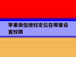苹果微信授权定位在哪里设置权限