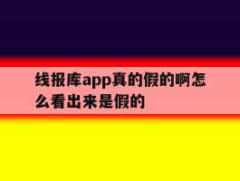 线报库app真的假的啊怎么看出来是假的