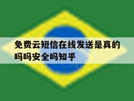免费云短信在线发送是真的吗吗安全吗知乎的简单介绍