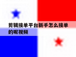 剪辑接单平台新手怎么接单的呢视频