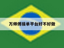 万师傅接单平台好不好做