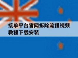 接单平台官网拆除流程视频教程下载安装的简单介绍