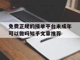 关于免费正规的接单平台未成年可以做吗知乎文章推荐的信息