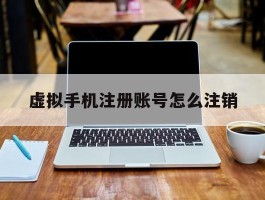 虚拟手机注册账号怎么注销