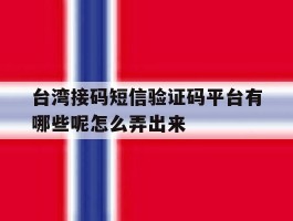 台湾接码短信验证码平台有哪些呢怎么弄出来