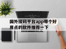 包含国外接码平台app哪个好用点的软件推荐一下的词条