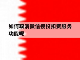 如何取消微信授权扣费服务功能呢