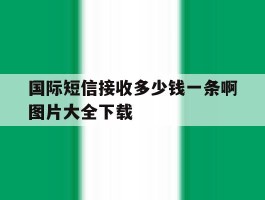 包含国际短信接收多少钱一条啊图片大全下载的词条