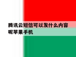 腾讯云短信可以发什么内容呢苹果手机的简单介绍