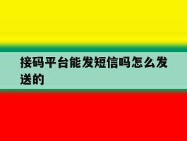 关于接码平台能发短信吗怎么发送的的信息