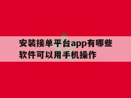 安装接单平台app有哪些软件可以用手机操作