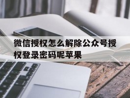 微信授权怎么解除公众号授权登录密码呢苹果