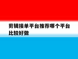 剪辑接单平台推荐哪个平台比较好做