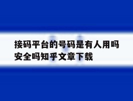 包含接码平台的号码是有人用吗安全吗知乎文章下载的词条
