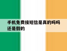 手机免费接短信是真的吗吗还是假的