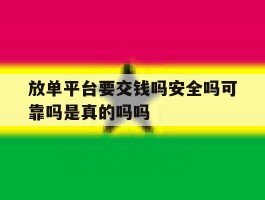 关于放单平台要交钱吗安全吗可靠吗是真的吗吗的信息