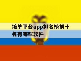 接单平台app排名榜前十名有哪些软件的简单介绍