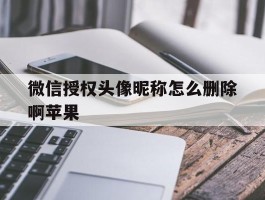 微信授权头像昵称怎么删除啊苹果
