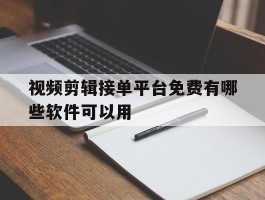 视频剪辑接单平台免费有哪些软件可以用