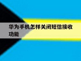 华为手机怎样关闭短信接收功能