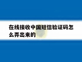在线接收中国短信验证码怎么弄出来的