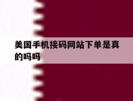 美国手机接码网站下单是真的吗吗