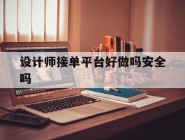设计师接单平台好做吗安全吗