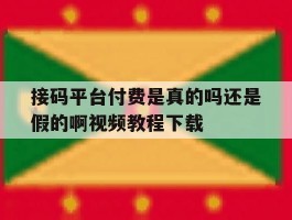 接码平台付费是真的吗还是假的啊视频教程下载的简单介绍