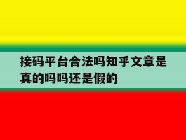 包含接码平台合法吗知乎文章是真的吗吗还是假的的词条