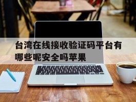 台湾在线接收验证码平台有哪些呢安全吗苹果