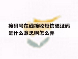 关于接码号在线接收短信验证码是什么意思啊怎么弄的信息