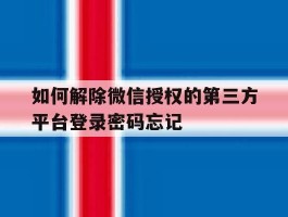 如何解除微信授权的第三方平台登录密码忘记