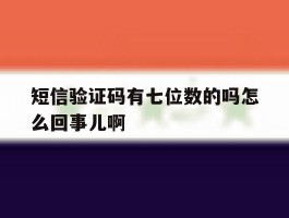 包含短信验证码有七位数的吗怎么回事儿啊的词条