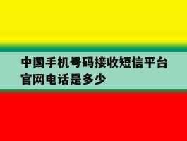 中国手机号码接收短信平台官网电话是多少