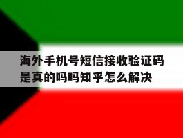 海外手机号短信接收验证码是真的吗吗知乎怎么解决的简单介绍