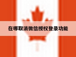 在哪取消微信授权登录功能
