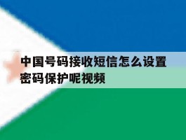 中国号码接收短信怎么设置密码保护呢视频