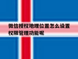 微信授权地理位置怎么设置权限管理功能呢
