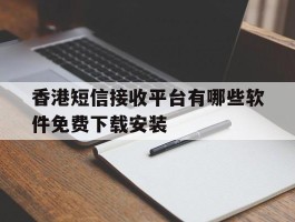 关于香港短信接收平台有哪些软件免费下载安装的信息