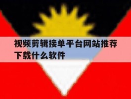 视频剪辑接单平台网站推荐下载什么软件