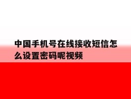 中国手机号在线接收短信怎么设置密码呢视频