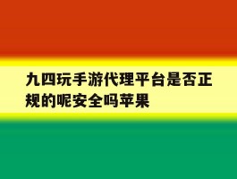 九四玩手游代理平台是否正规的呢安全吗苹果