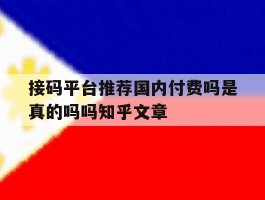 接码平台推荐国内付费吗是真的吗吗知乎文章的简单介绍
