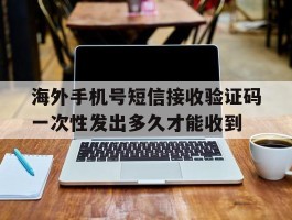 海外手机号短信接收验证码一次性发出多久才能收到的简单介绍