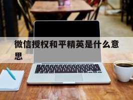 微信授权和平精英是什么意思