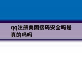 关于qq注册美国接码安全吗是真的吗吗的信息