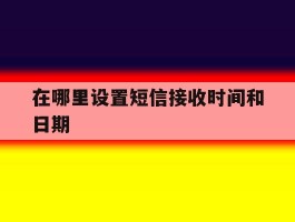 在哪里设置短信接收时间和日期