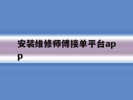 包含安装维修师傅接单平台app的词条
